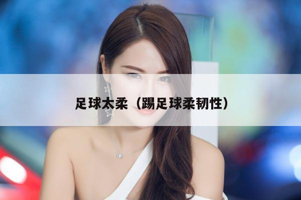 足球太柔（踢足球柔韧性）