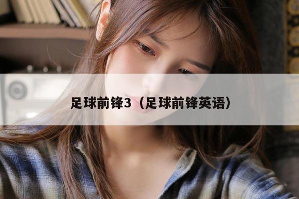 足球前锋3（足球前锋英语）