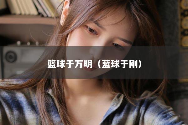 篮球于万明（蓝球于刚）